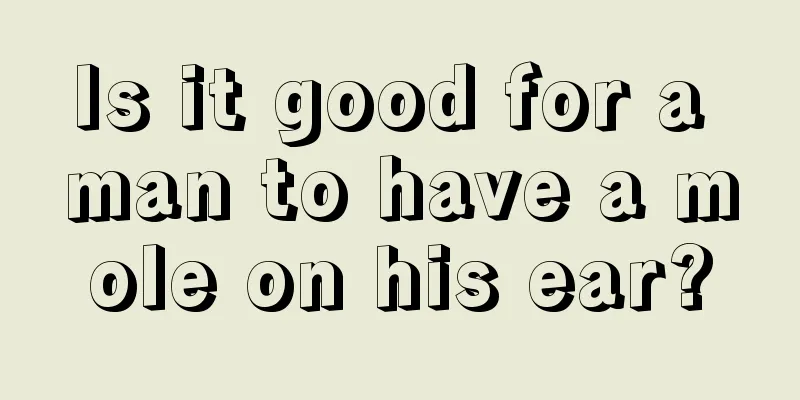 Is it good for a man to have a mole on his ear?