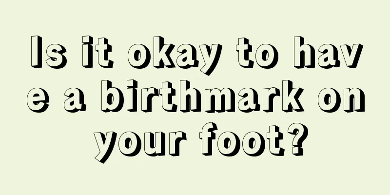 Is it okay to have a birthmark on your foot?