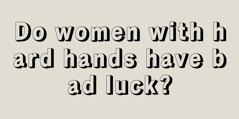 Do women with hard hands have bad luck?