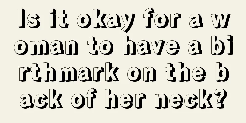 Is it okay for a woman to have a birthmark on the back of her neck?
