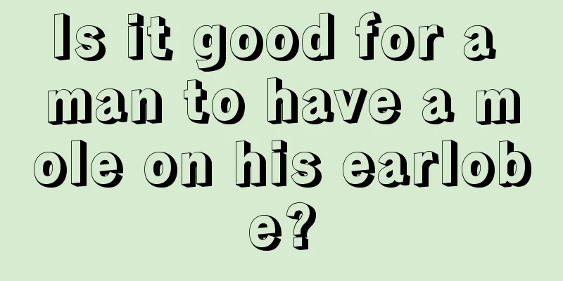 Is it good for a man to have a mole on his earlobe?