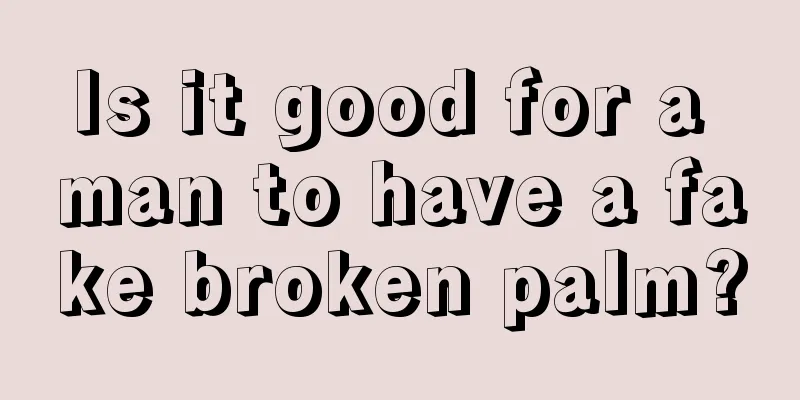 Is it good for a man to have a fake broken palm?