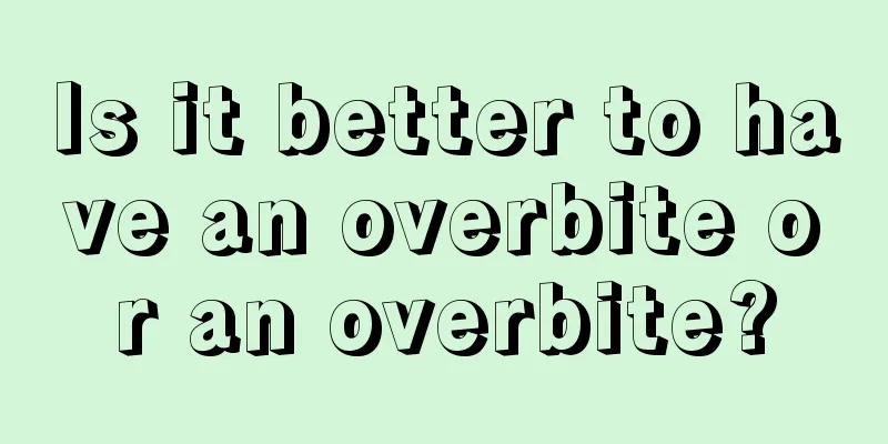 Is it better to have an overbite or an overbite?