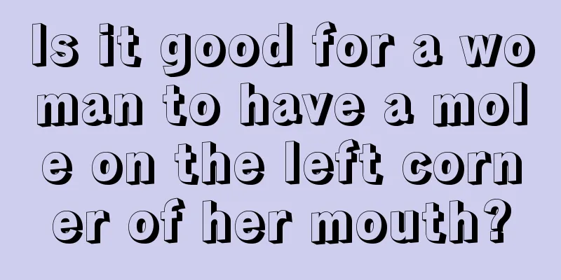 Is it good for a woman to have a mole on the left corner of her mouth?