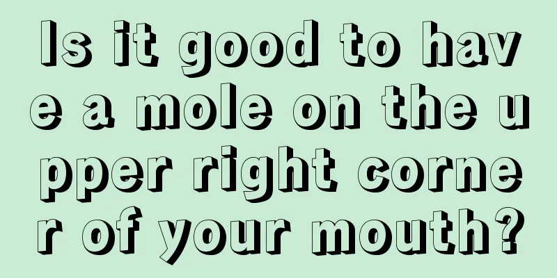 Is it good to have a mole on the upper right corner of your mouth?