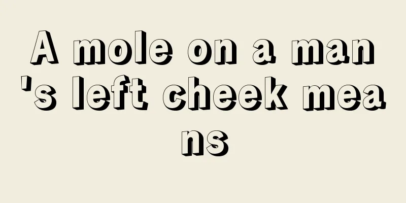 A mole on a man's left cheek means