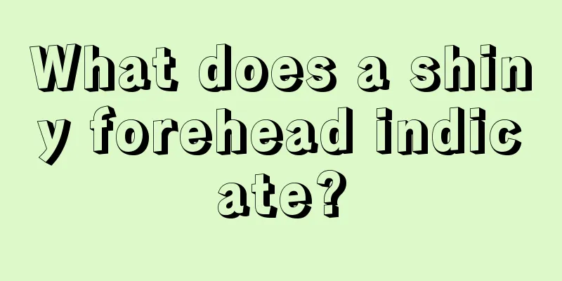 What does a shiny forehead indicate?