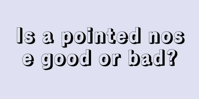 Is a pointed nose good or bad?