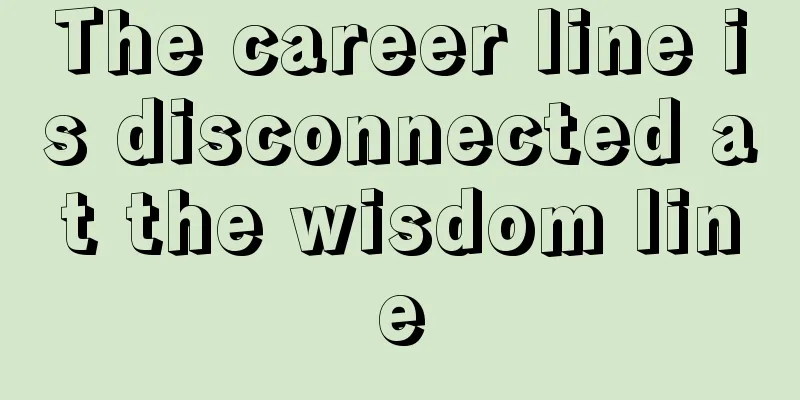 The career line is disconnected at the wisdom line