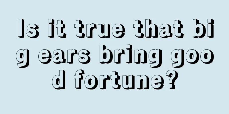 Is it true that big ears bring good fortune?