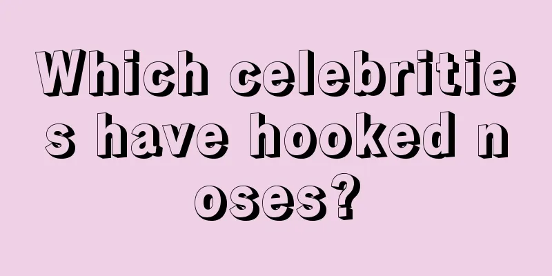 Which celebrities have hooked noses?