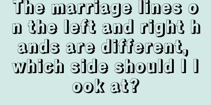 The marriage lines on the left and right hands are different, which side should I look at?