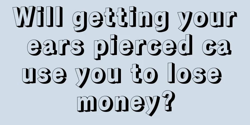 Will getting your ears pierced cause you to lose money?