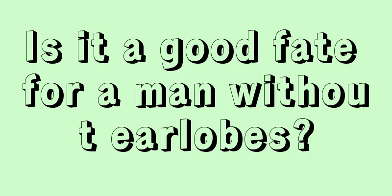 Is it a good fate for a man without earlobes?