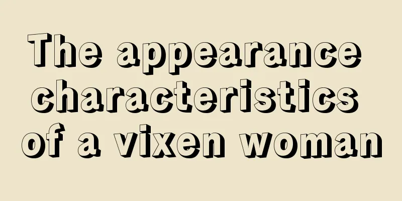 The appearance characteristics of a vixen woman