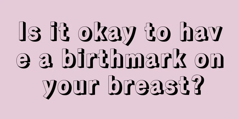 Is it okay to have a birthmark on your breast?
