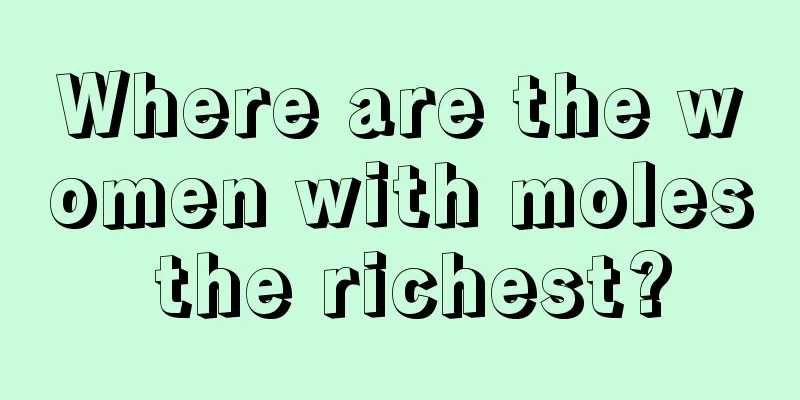 Where are the women with moles the richest?