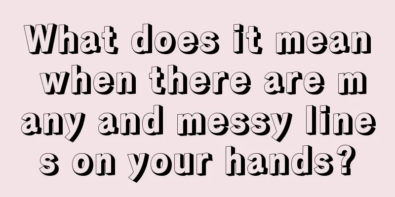 What does it mean when there are many and messy lines on your hands?