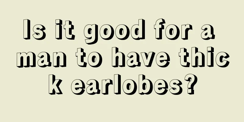 Is it good for a man to have thick earlobes?