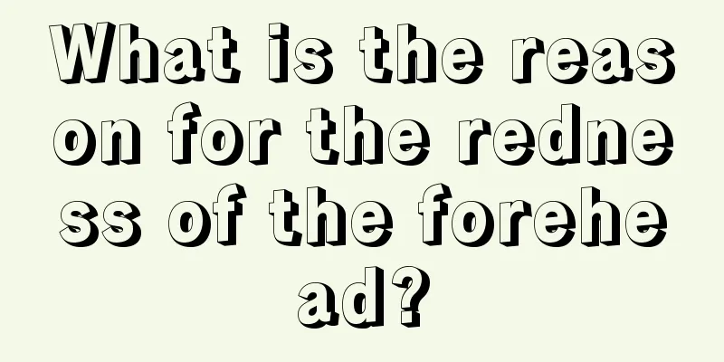 What is the reason for the redness of the forehead?