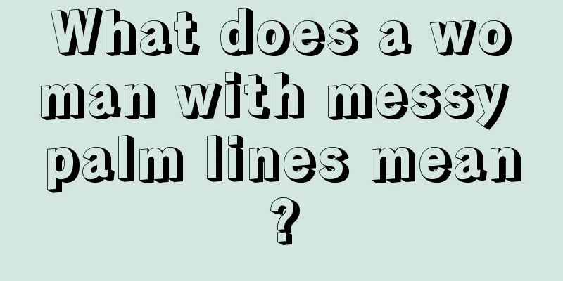 What does a woman with messy palm lines mean?