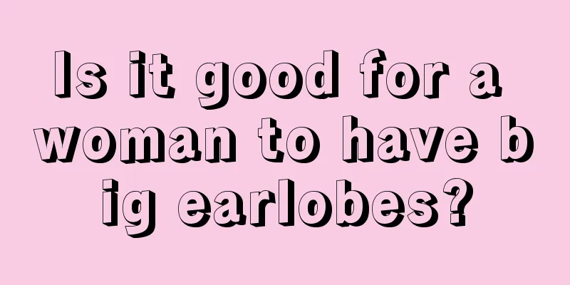 Is it good for a woman to have big earlobes?