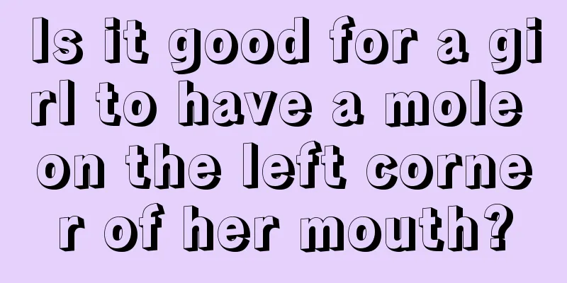 Is it good for a girl to have a mole on the left corner of her mouth?