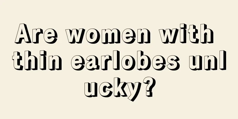 Are women with thin earlobes unlucky?
