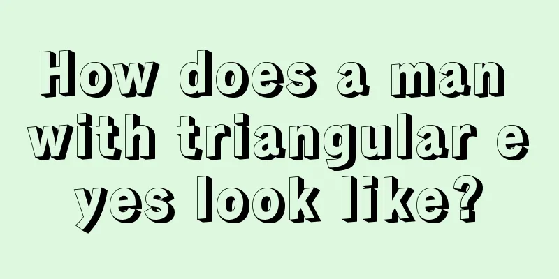 How does a man with triangular eyes look like?