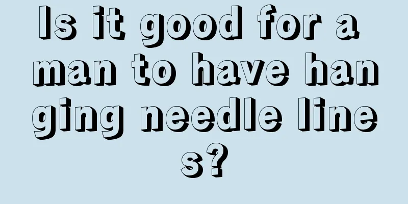 Is it good for a man to have hanging needle lines?