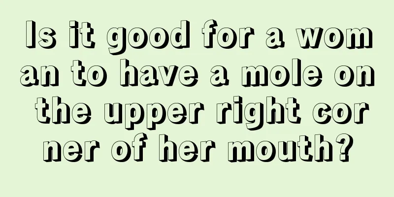 Is it good for a woman to have a mole on the upper right corner of her mouth?