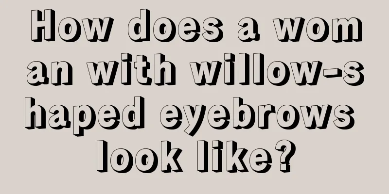 How does a woman with willow-shaped eyebrows look like?