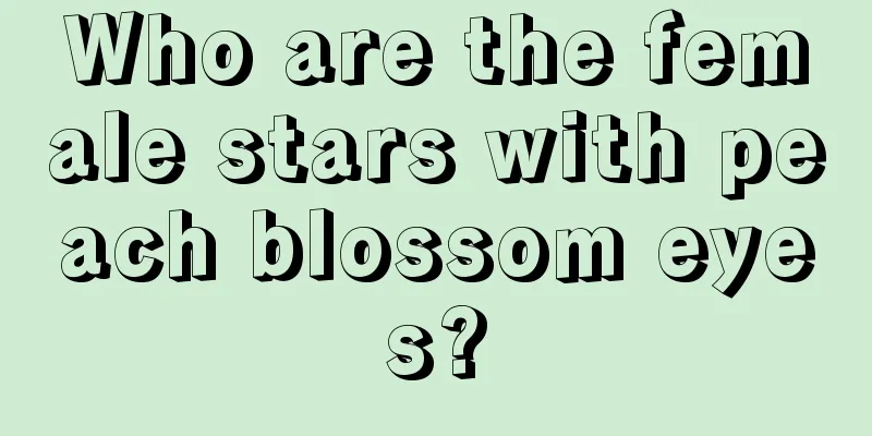 Who are the female stars with peach blossom eyes?