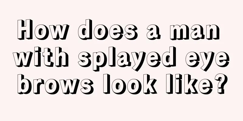 How does a man with splayed eyebrows look like?