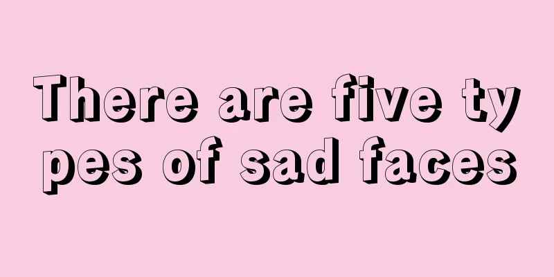 There are five types of sad faces