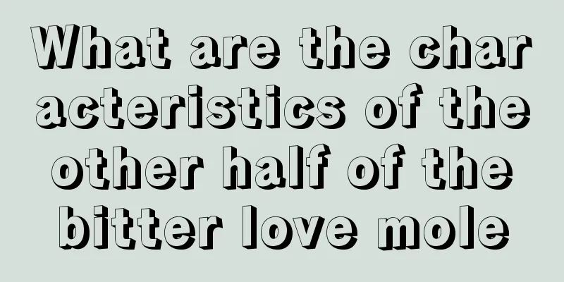 What are the characteristics of the other half of the bitter love mole