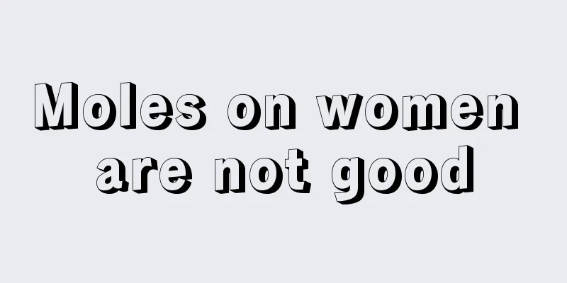 Moles on women are not good