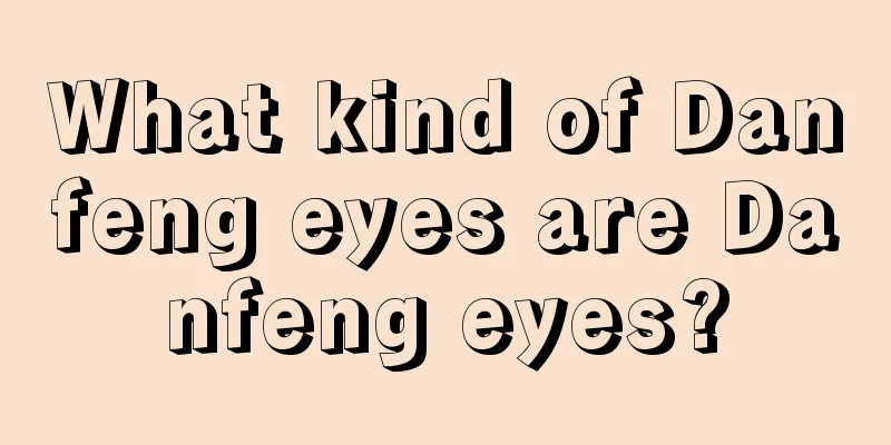 What kind of Danfeng eyes are Danfeng eyes?