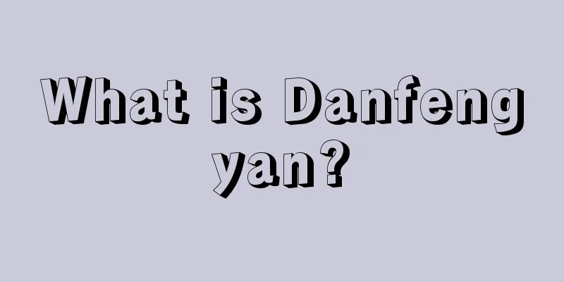 What is Danfengyan?