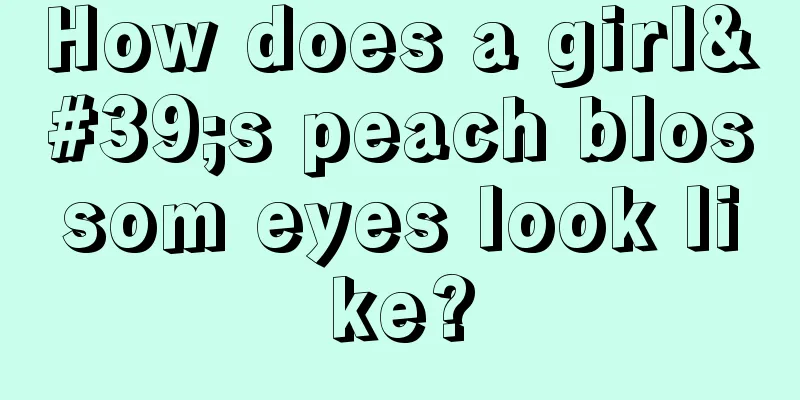 How does a girl's peach blossom eyes look like?