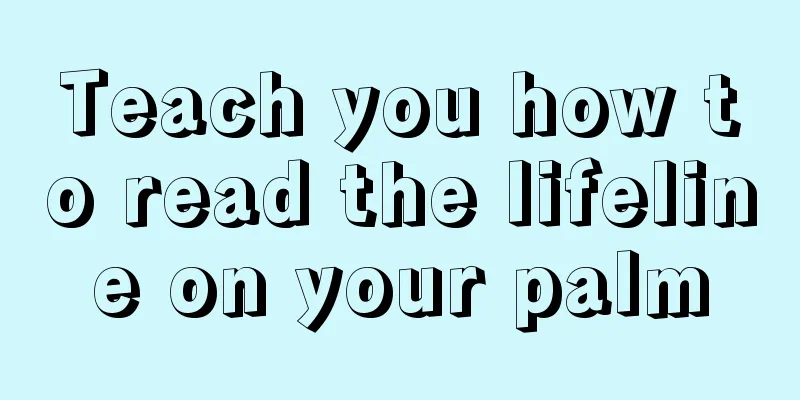 Teach you how to read the lifeline on your palm