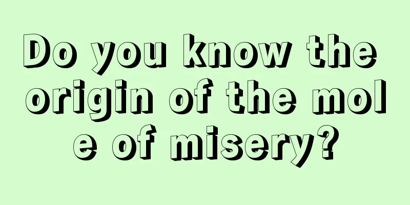 Do you know the origin of the mole of misery?