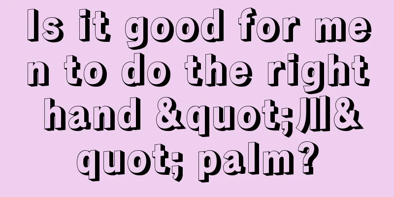 Is it good for men to do the right hand "川" palm?