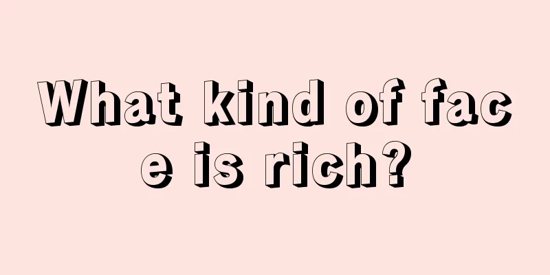 What kind of face is rich?