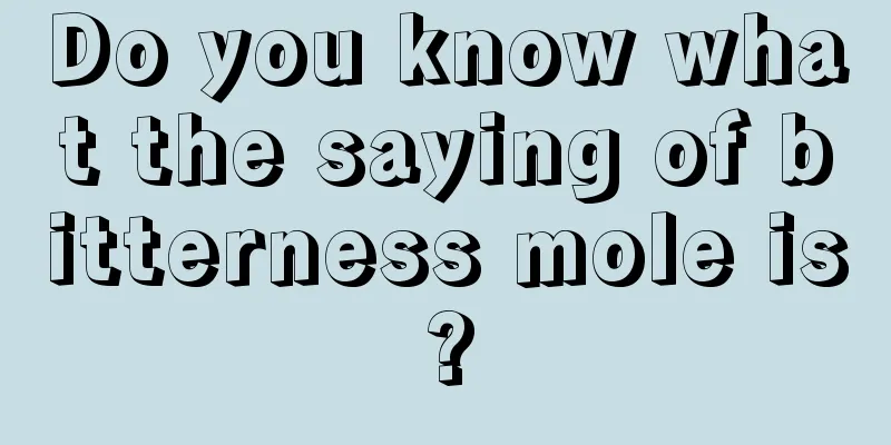 Do you know what the saying of bitterness mole is?