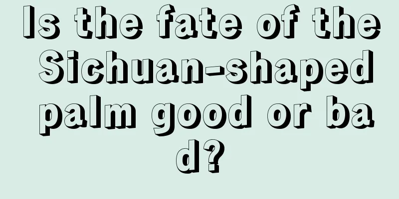 Is the fate of the Sichuan-shaped palm good or bad?