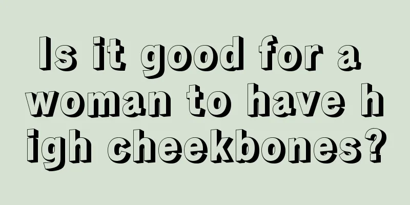 Is it good for a woman to have high cheekbones?