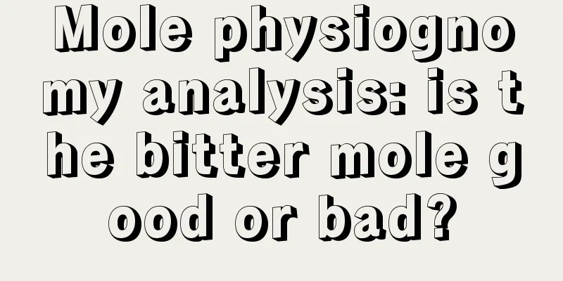 Mole physiognomy analysis: is the bitter mole good or bad?