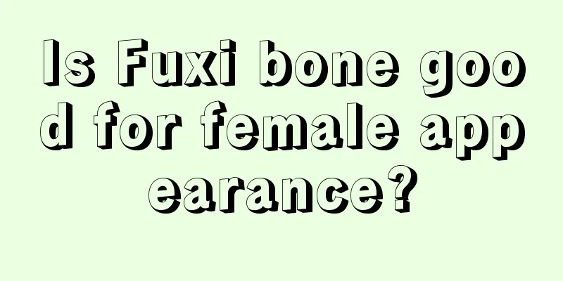 Is Fuxi bone good for female appearance?