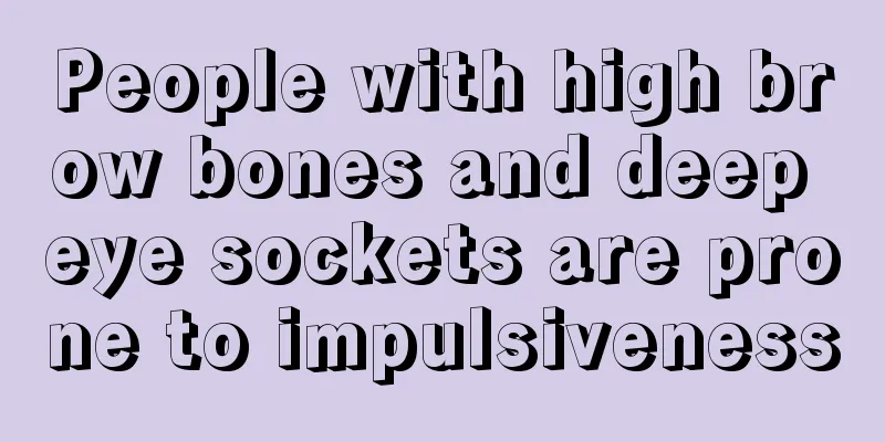 People with high brow bones and deep eye sockets are prone to impulsiveness